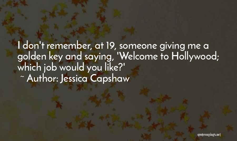 Jessica Capshaw Quotes: I Don't Remember, At 19, Someone Giving Me A Golden Key And Saying, 'welcome To Hollywood; Which Job Would You