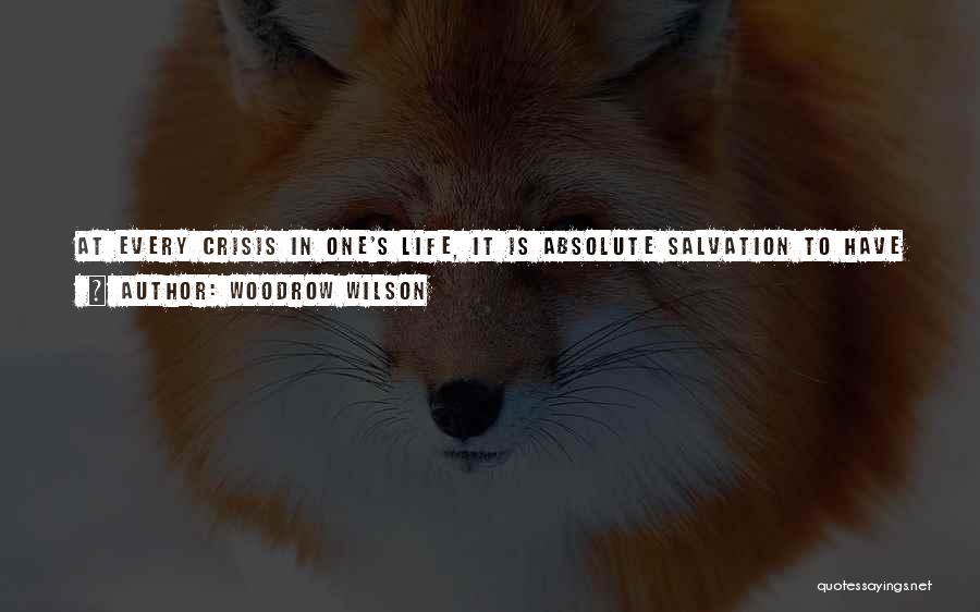 Woodrow Wilson Quotes: At Every Crisis In One's Life, It Is Absolute Salvation To Have Some Sympathetic Friend To Whom You Can Think