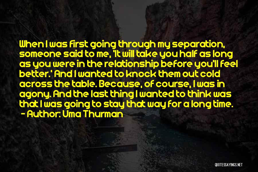 Uma Thurman Quotes: When I Was First Going Through My Separation, Someone Said To Me, 'it Will Take You Half As Long As