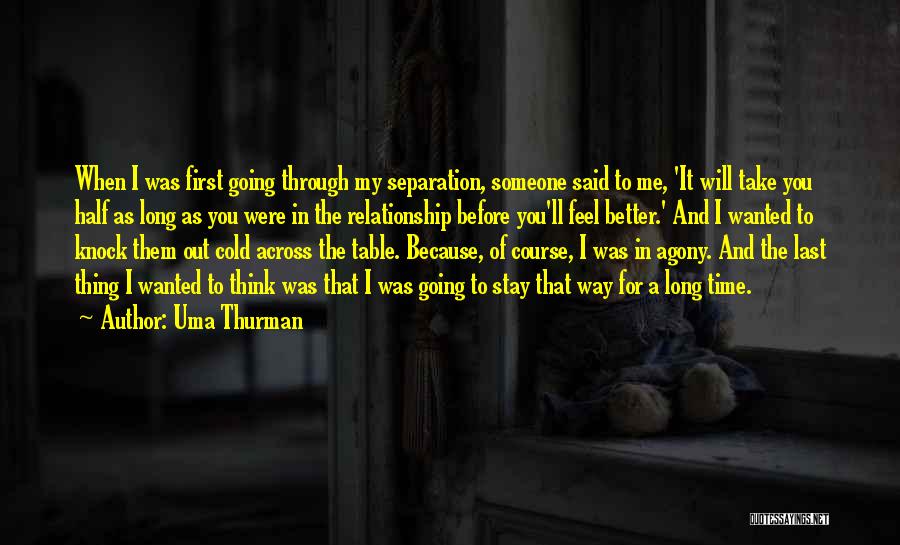 Uma Thurman Quotes: When I Was First Going Through My Separation, Someone Said To Me, 'it Will Take You Half As Long As