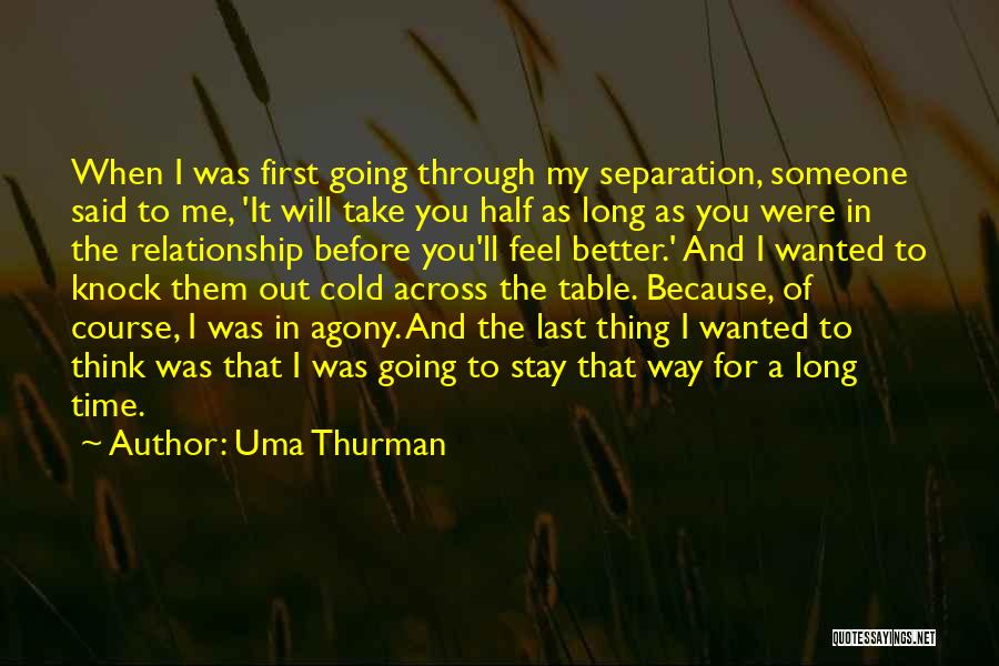 Uma Thurman Quotes: When I Was First Going Through My Separation, Someone Said To Me, 'it Will Take You Half As Long As