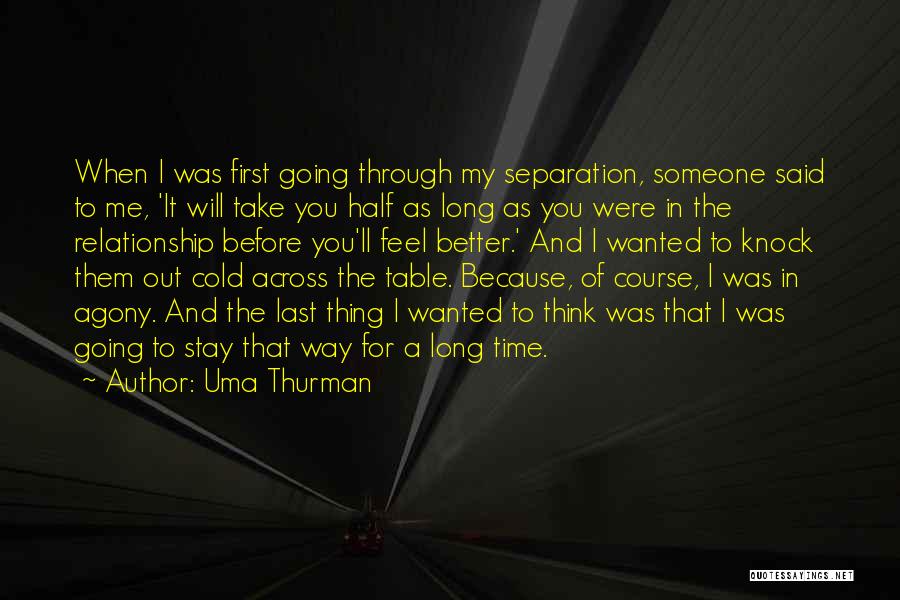 Uma Thurman Quotes: When I Was First Going Through My Separation, Someone Said To Me, 'it Will Take You Half As Long As