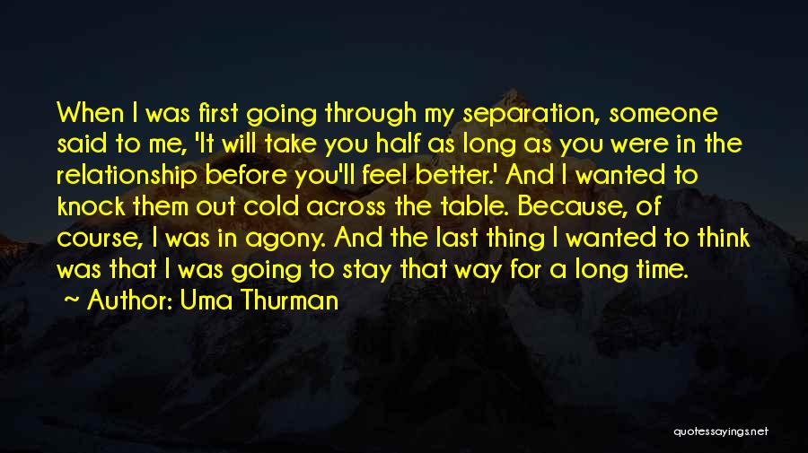 Uma Thurman Quotes: When I Was First Going Through My Separation, Someone Said To Me, 'it Will Take You Half As Long As