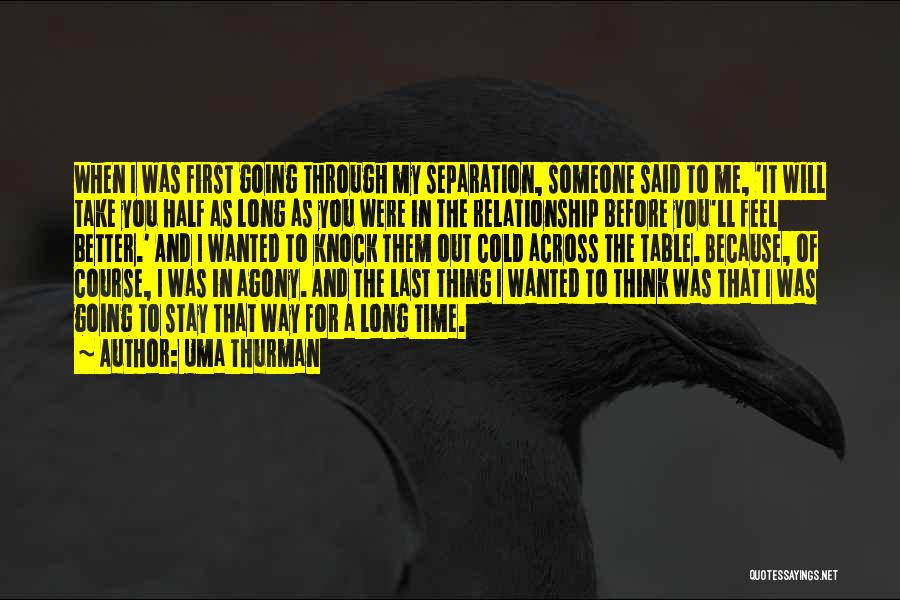 Uma Thurman Quotes: When I Was First Going Through My Separation, Someone Said To Me, 'it Will Take You Half As Long As