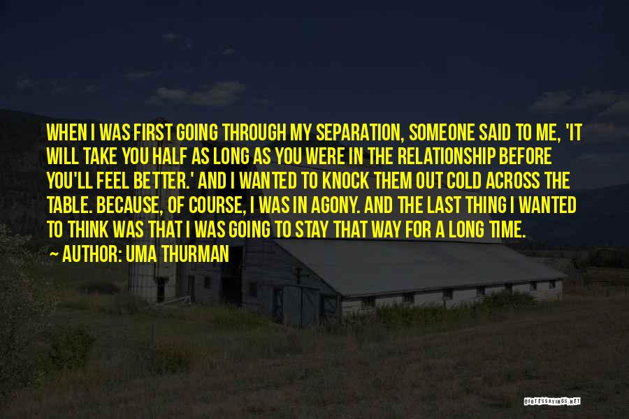 Uma Thurman Quotes: When I Was First Going Through My Separation, Someone Said To Me, 'it Will Take You Half As Long As