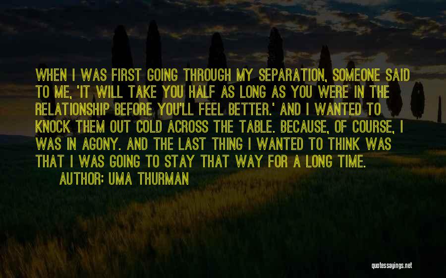 Uma Thurman Quotes: When I Was First Going Through My Separation, Someone Said To Me, 'it Will Take You Half As Long As
