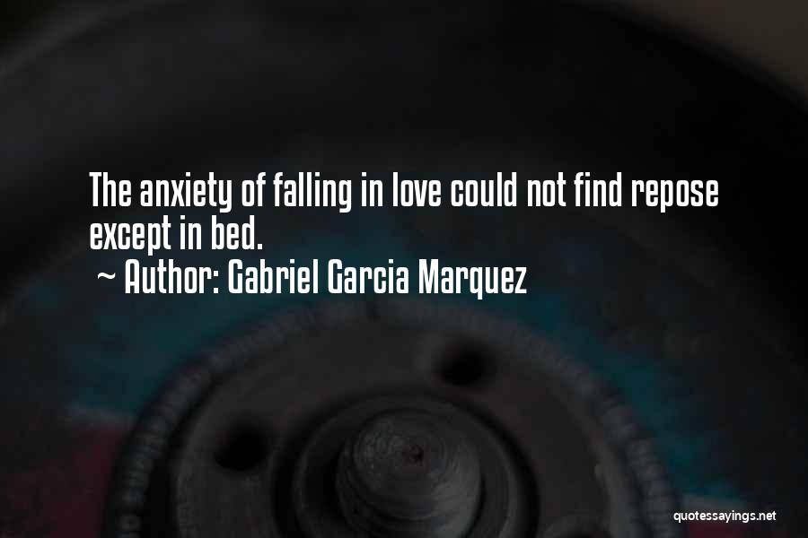 Gabriel Garcia Marquez Quotes: The Anxiety Of Falling In Love Could Not Find Repose Except In Bed.