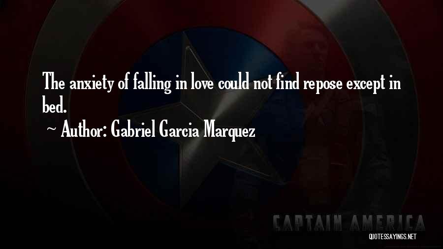 Gabriel Garcia Marquez Quotes: The Anxiety Of Falling In Love Could Not Find Repose Except In Bed.