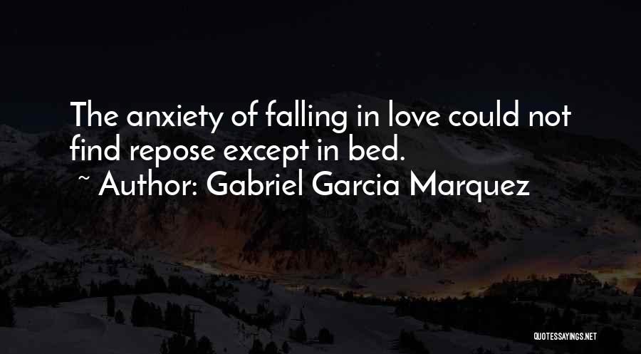 Gabriel Garcia Marquez Quotes: The Anxiety Of Falling In Love Could Not Find Repose Except In Bed.