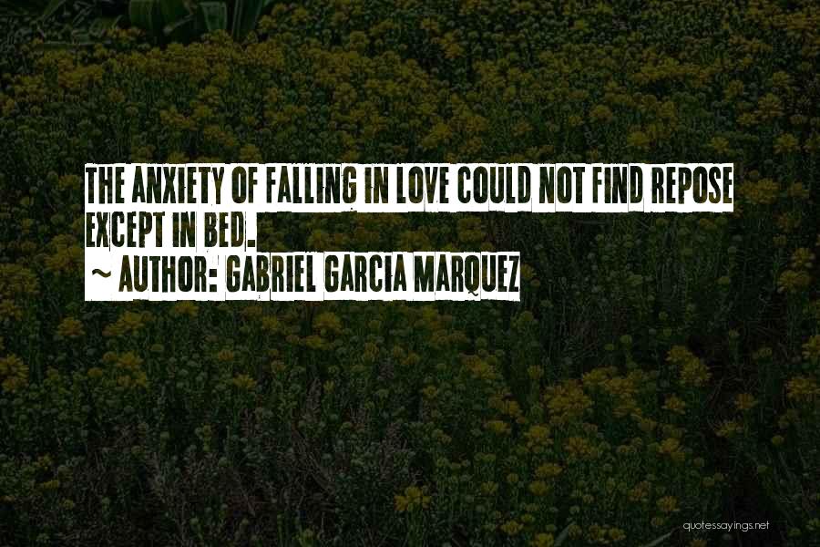 Gabriel Garcia Marquez Quotes: The Anxiety Of Falling In Love Could Not Find Repose Except In Bed.