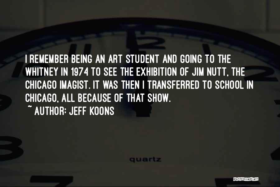 Jeff Koons Quotes: I Remember Being An Art Student And Going To The Whitney In 1974 To See The Exhibition Of Jim Nutt,