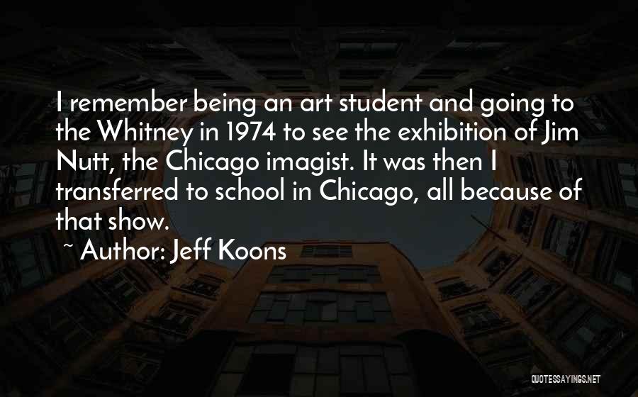 Jeff Koons Quotes: I Remember Being An Art Student And Going To The Whitney In 1974 To See The Exhibition Of Jim Nutt,