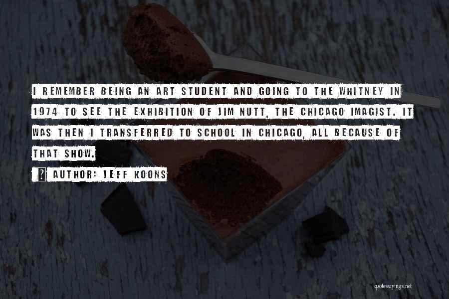 Jeff Koons Quotes: I Remember Being An Art Student And Going To The Whitney In 1974 To See The Exhibition Of Jim Nutt,