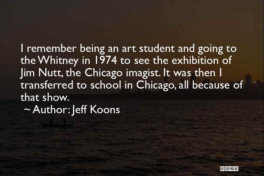 Jeff Koons Quotes: I Remember Being An Art Student And Going To The Whitney In 1974 To See The Exhibition Of Jim Nutt,
