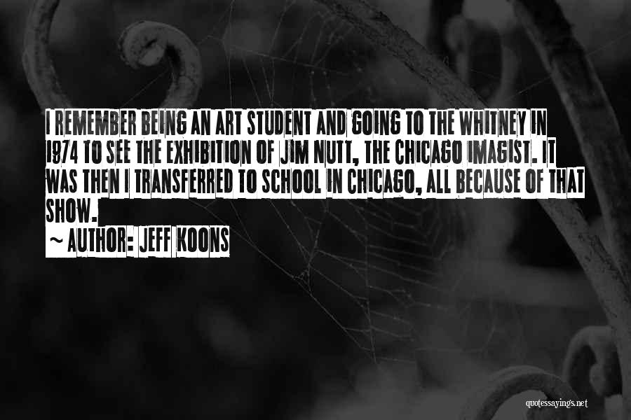 Jeff Koons Quotes: I Remember Being An Art Student And Going To The Whitney In 1974 To See The Exhibition Of Jim Nutt,