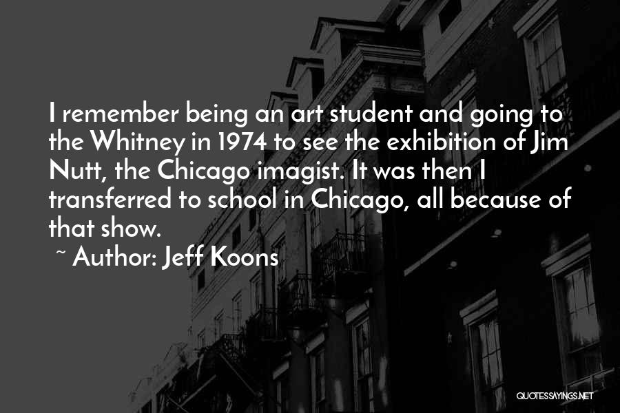 Jeff Koons Quotes: I Remember Being An Art Student And Going To The Whitney In 1974 To See The Exhibition Of Jim Nutt,