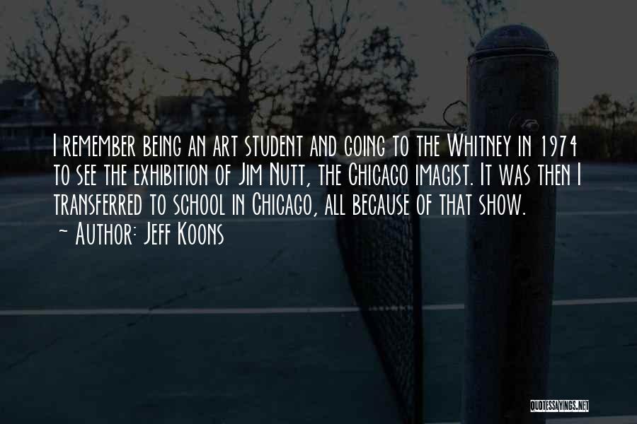 Jeff Koons Quotes: I Remember Being An Art Student And Going To The Whitney In 1974 To See The Exhibition Of Jim Nutt,