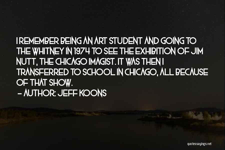Jeff Koons Quotes: I Remember Being An Art Student And Going To The Whitney In 1974 To See The Exhibition Of Jim Nutt,