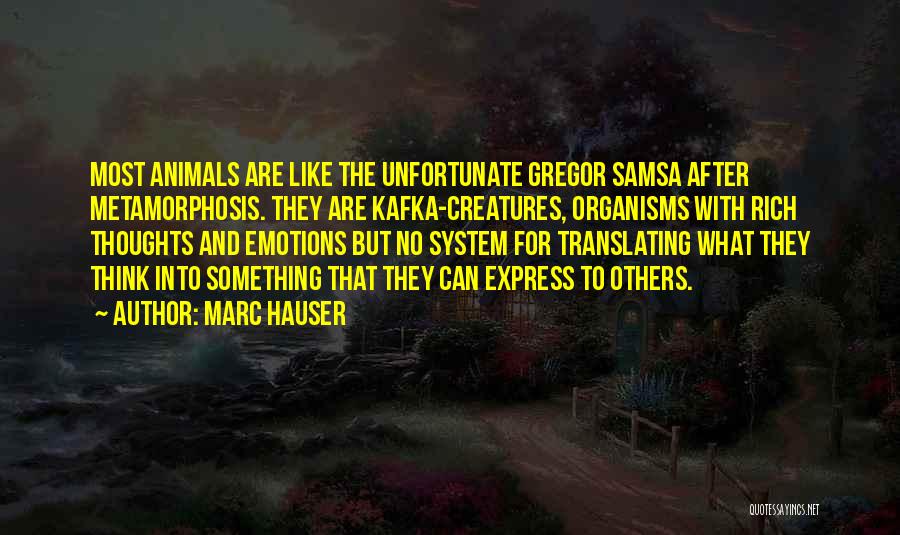 Marc Hauser Quotes: Most Animals Are Like The Unfortunate Gregor Samsa After Metamorphosis. They Are Kafka-creatures, Organisms With Rich Thoughts And Emotions But