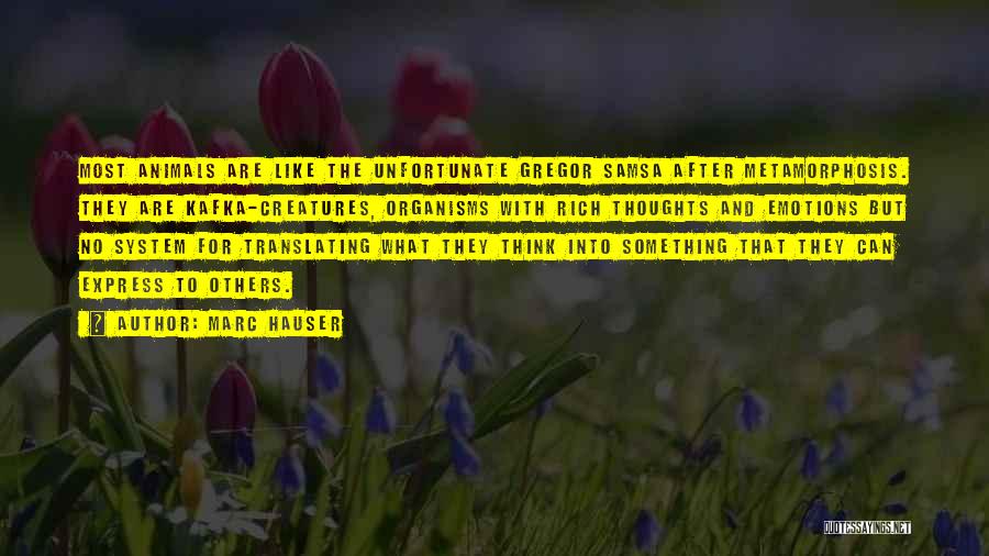Marc Hauser Quotes: Most Animals Are Like The Unfortunate Gregor Samsa After Metamorphosis. They Are Kafka-creatures, Organisms With Rich Thoughts And Emotions But