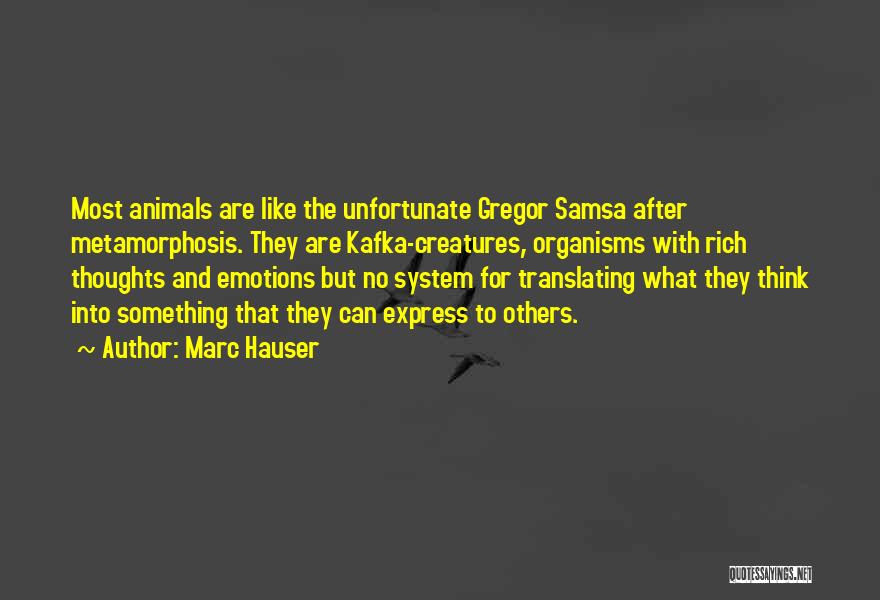 Marc Hauser Quotes: Most Animals Are Like The Unfortunate Gregor Samsa After Metamorphosis. They Are Kafka-creatures, Organisms With Rich Thoughts And Emotions But