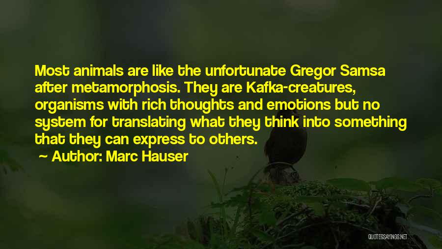 Marc Hauser Quotes: Most Animals Are Like The Unfortunate Gregor Samsa After Metamorphosis. They Are Kafka-creatures, Organisms With Rich Thoughts And Emotions But