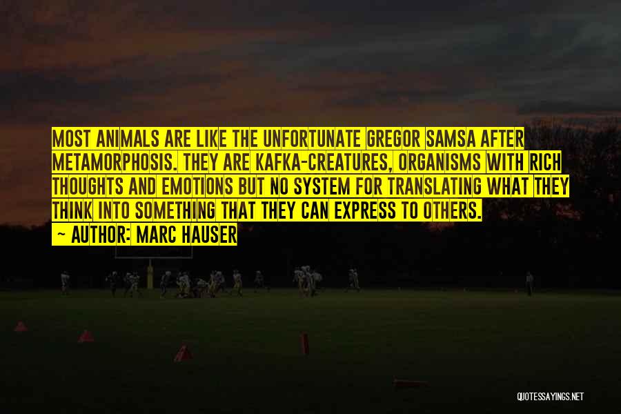 Marc Hauser Quotes: Most Animals Are Like The Unfortunate Gregor Samsa After Metamorphosis. They Are Kafka-creatures, Organisms With Rich Thoughts And Emotions But