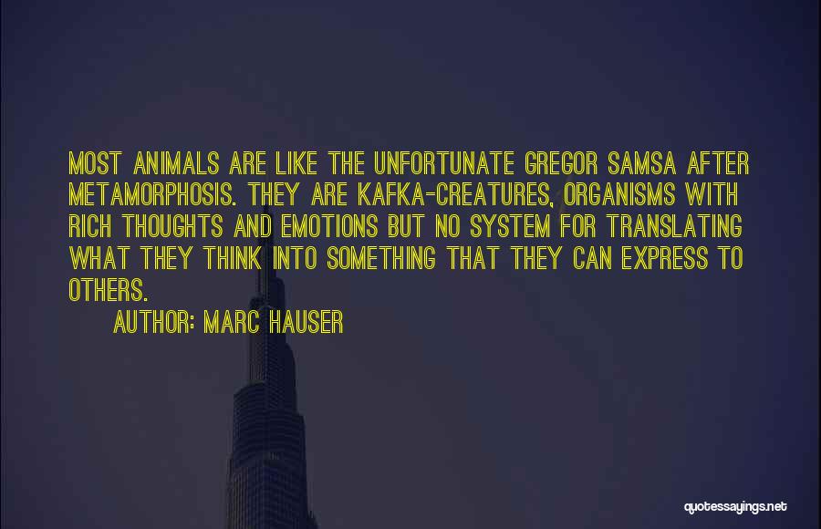 Marc Hauser Quotes: Most Animals Are Like The Unfortunate Gregor Samsa After Metamorphosis. They Are Kafka-creatures, Organisms With Rich Thoughts And Emotions But