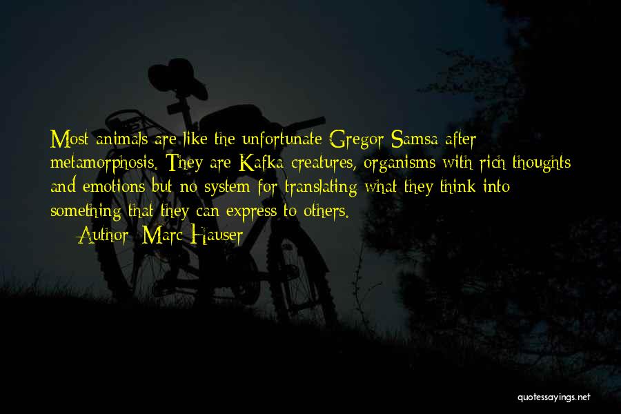 Marc Hauser Quotes: Most Animals Are Like The Unfortunate Gregor Samsa After Metamorphosis. They Are Kafka-creatures, Organisms With Rich Thoughts And Emotions But