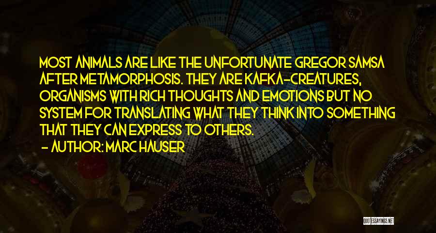 Marc Hauser Quotes: Most Animals Are Like The Unfortunate Gregor Samsa After Metamorphosis. They Are Kafka-creatures, Organisms With Rich Thoughts And Emotions But