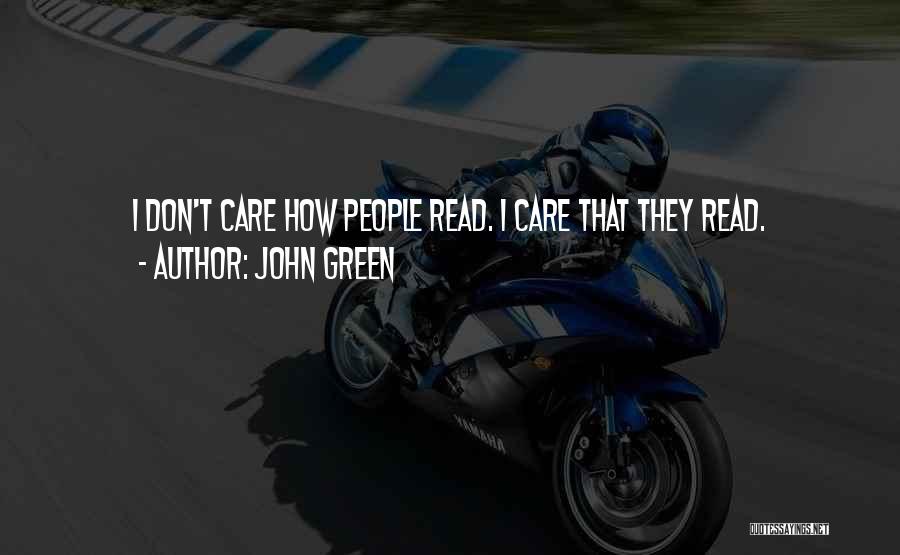 John Green Quotes: I Don't Care How People Read. I Care That They Read.