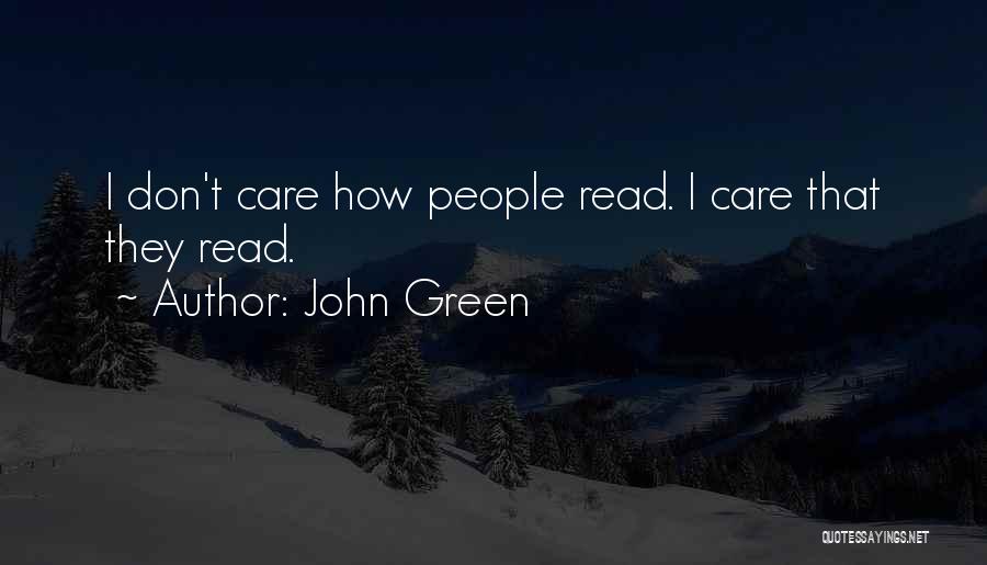 John Green Quotes: I Don't Care How People Read. I Care That They Read.