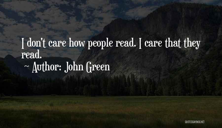 John Green Quotes: I Don't Care How People Read. I Care That They Read.