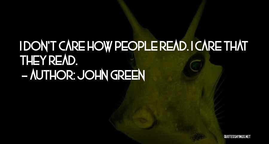 John Green Quotes: I Don't Care How People Read. I Care That They Read.