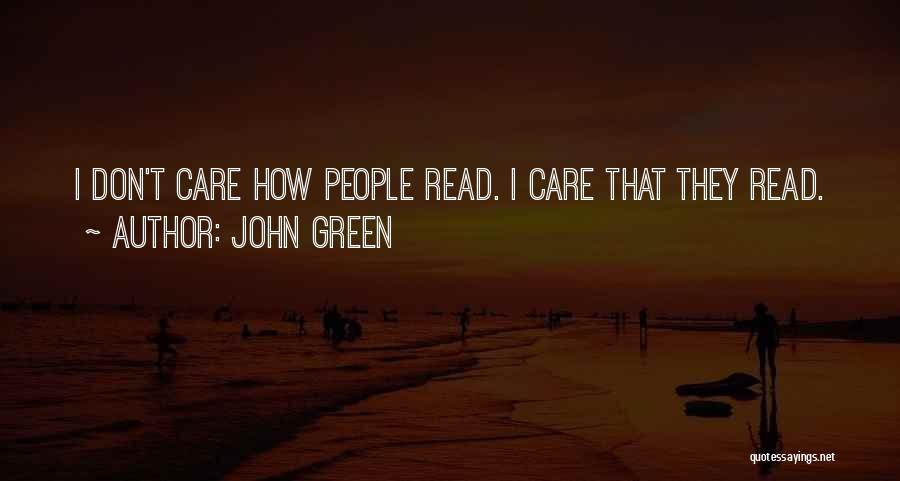 John Green Quotes: I Don't Care How People Read. I Care That They Read.