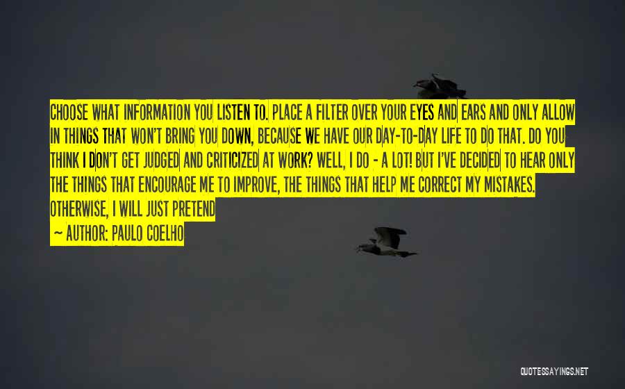 Paulo Coelho Quotes: Choose What Information You Listen To. Place A Filter Over Your Eyes And Ears And Only Allow In Things That