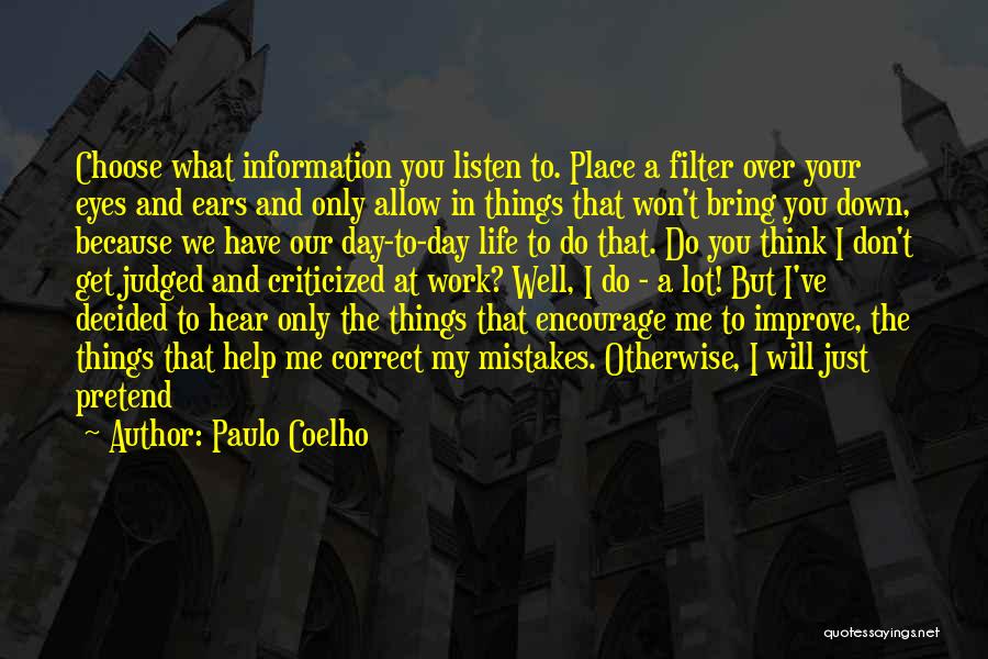 Paulo Coelho Quotes: Choose What Information You Listen To. Place A Filter Over Your Eyes And Ears And Only Allow In Things That
