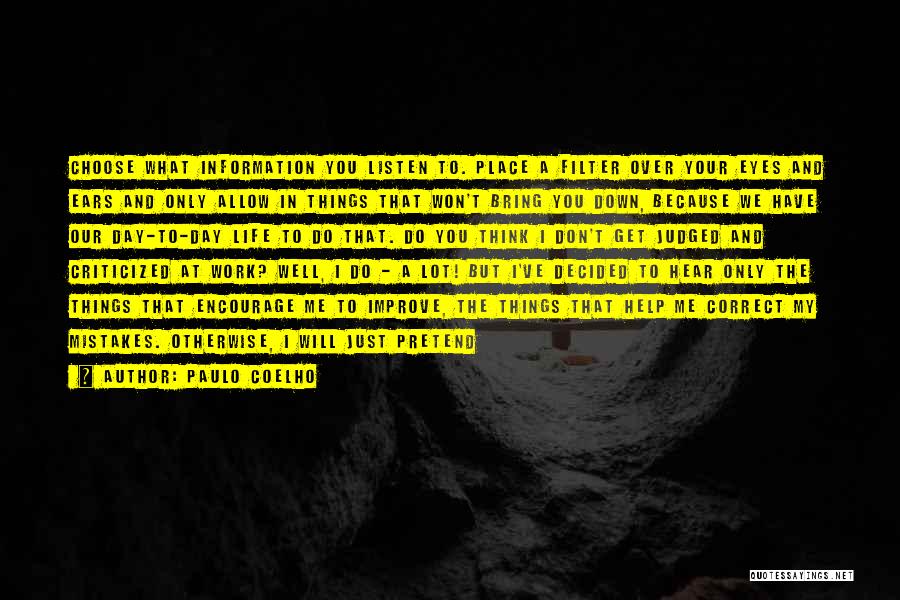 Paulo Coelho Quotes: Choose What Information You Listen To. Place A Filter Over Your Eyes And Ears And Only Allow In Things That