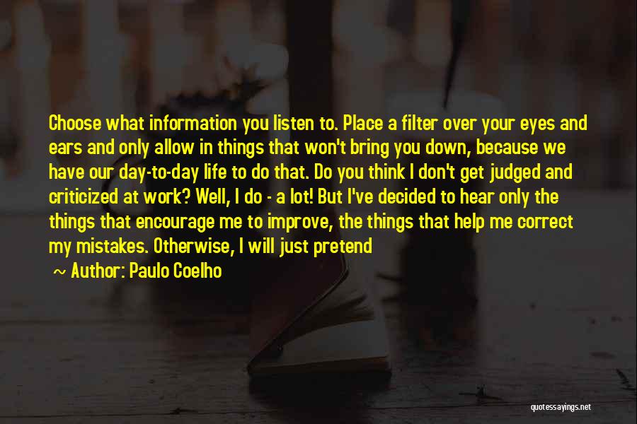 Paulo Coelho Quotes: Choose What Information You Listen To. Place A Filter Over Your Eyes And Ears And Only Allow In Things That