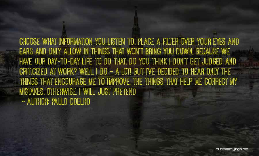 Paulo Coelho Quotes: Choose What Information You Listen To. Place A Filter Over Your Eyes And Ears And Only Allow In Things That