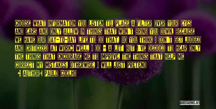 Paulo Coelho Quotes: Choose What Information You Listen To. Place A Filter Over Your Eyes And Ears And Only Allow In Things That