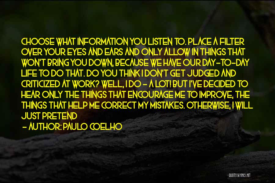 Paulo Coelho Quotes: Choose What Information You Listen To. Place A Filter Over Your Eyes And Ears And Only Allow In Things That