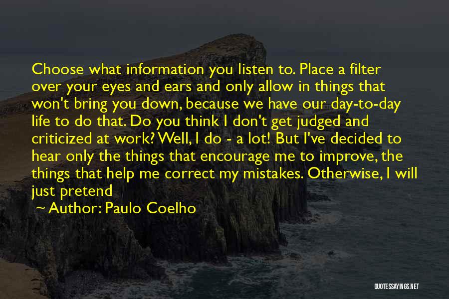 Paulo Coelho Quotes: Choose What Information You Listen To. Place A Filter Over Your Eyes And Ears And Only Allow In Things That