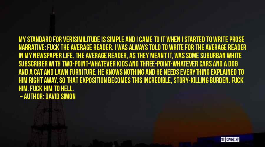 David Simon Quotes: My Standard For Verisimilitude Is Simple And I Came To It When I Started To Write Prose Narrative: Fuck The