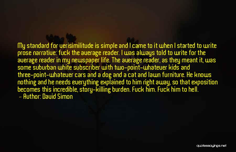 David Simon Quotes: My Standard For Verisimilitude Is Simple And I Came To It When I Started To Write Prose Narrative: Fuck The