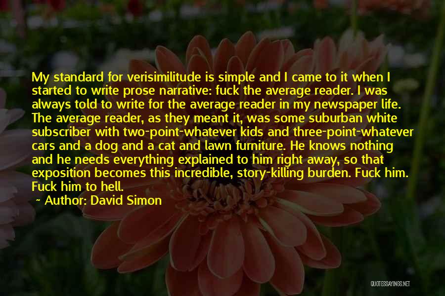 David Simon Quotes: My Standard For Verisimilitude Is Simple And I Came To It When I Started To Write Prose Narrative: Fuck The