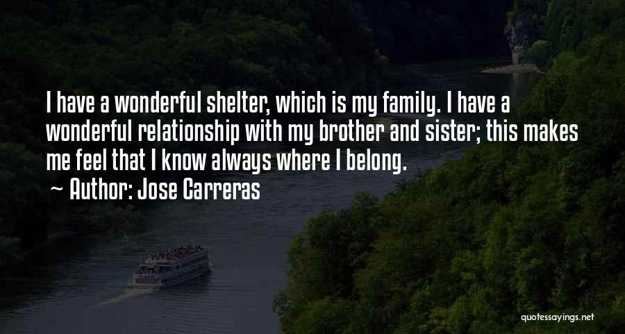 Jose Carreras Quotes: I Have A Wonderful Shelter, Which Is My Family. I Have A Wonderful Relationship With My Brother And Sister; This