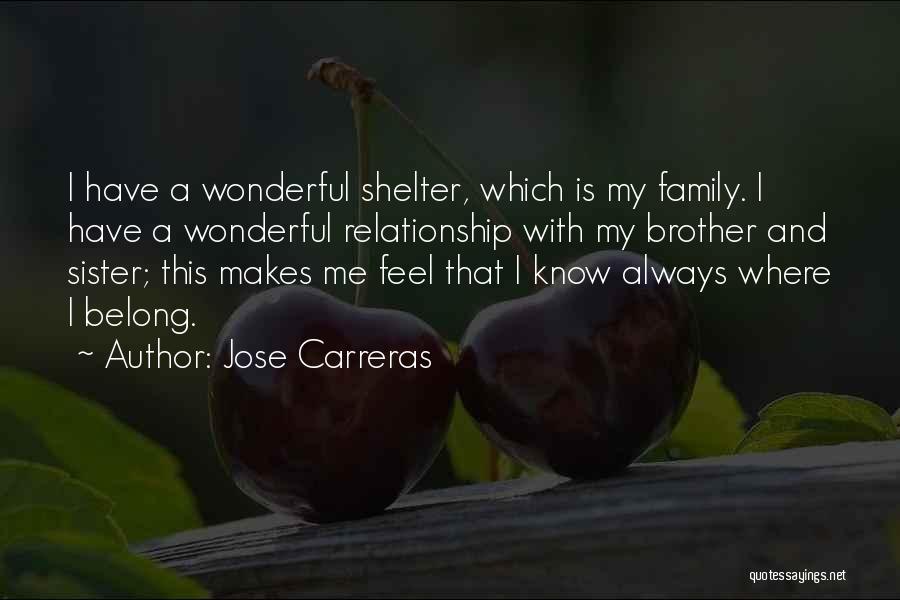 Jose Carreras Quotes: I Have A Wonderful Shelter, Which Is My Family. I Have A Wonderful Relationship With My Brother And Sister; This