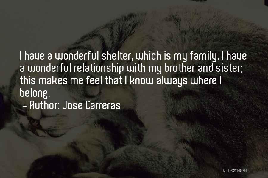 Jose Carreras Quotes: I Have A Wonderful Shelter, Which Is My Family. I Have A Wonderful Relationship With My Brother And Sister; This