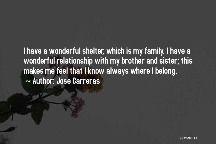 Jose Carreras Quotes: I Have A Wonderful Shelter, Which Is My Family. I Have A Wonderful Relationship With My Brother And Sister; This